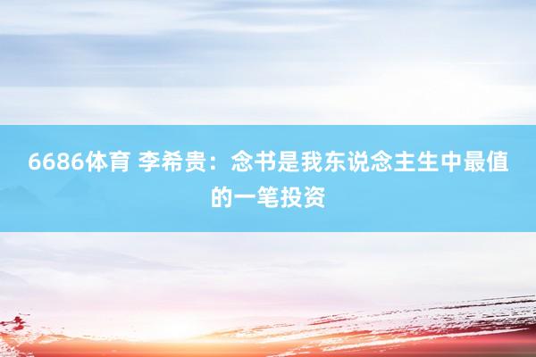 6686体育 李希贵：念书是我东说念主生中最值的一笔投资