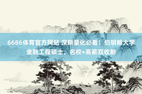 6686体育官方网站 深耕量化必看！伯明翰大学金融工程硕士，名校+高薪双收割