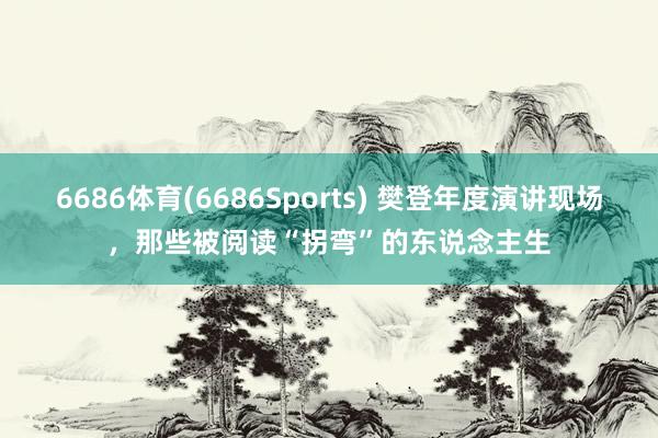 6686体育(6686Sports) 樊登年度演讲现场，那些被阅读“拐弯”的东说念主生